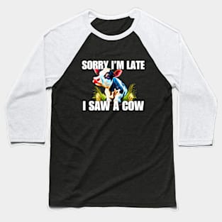 Sorry I'm late- I saw a cow Baseball T-Shirt